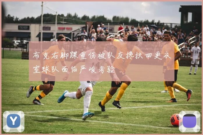 布克右脚踝重伤被队友搀扶回更衣室球队面临严峻考验